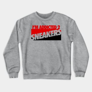 I'm Addicted 2 Sneakers Crewneck Sweatshirt